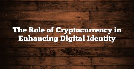 The Role of Cryptocurrency in Enhancing Digital Identity