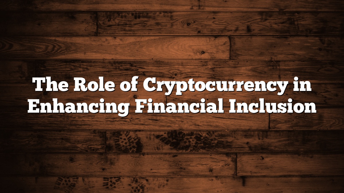 The Role of Cryptocurrency in Enhancing Financial Inclusion