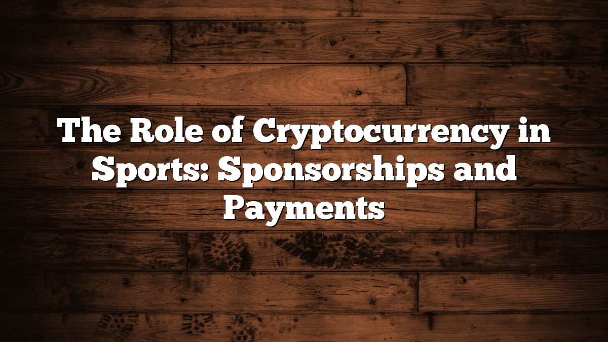 The Role of Cryptocurrency in Sports: Sponsorships and Payments