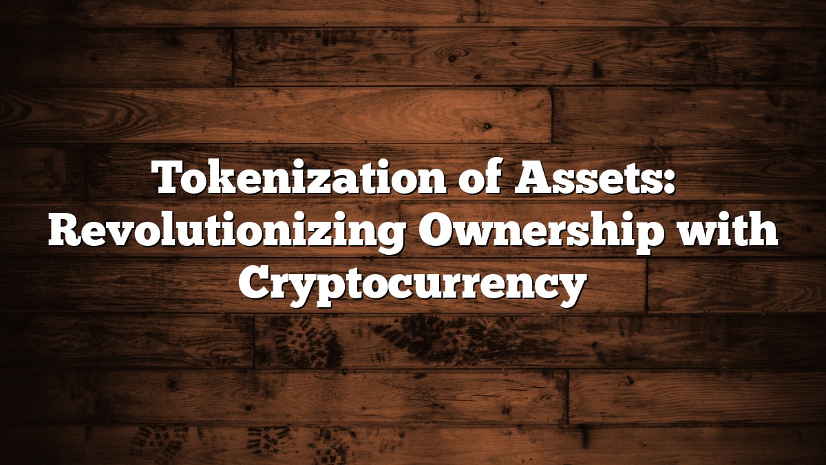 Tokenization of Assets: Revolutionizing Ownership with Cryptocurrency