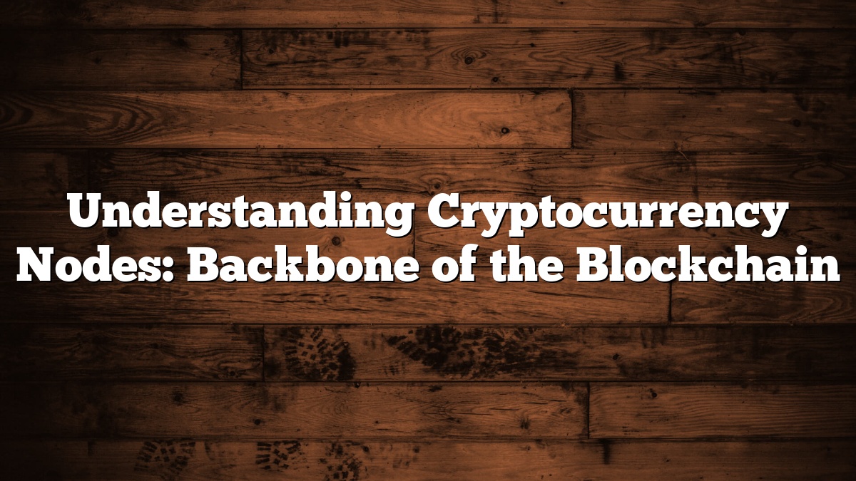 Understanding Cryptocurrency Nodes: Backbone of the Blockchain